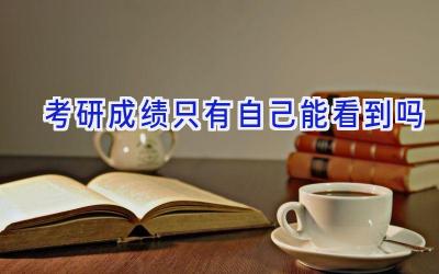 考研成绩只有自己能看到吗