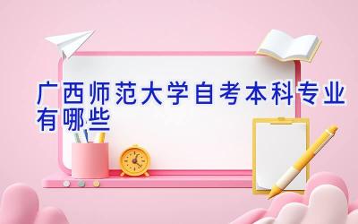 广西师范大学自考本科专业有哪些