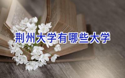 荆州大学有哪些大学