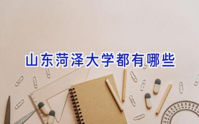 山东菏泽大学都有哪些