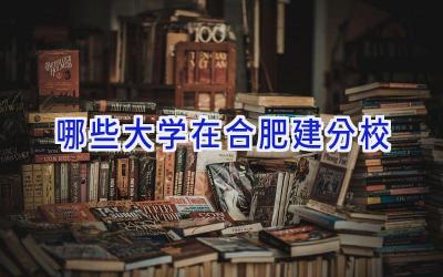哪些大学在合肥建分校