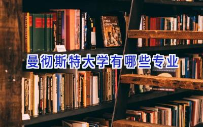 曼彻斯特大学有哪些专业
